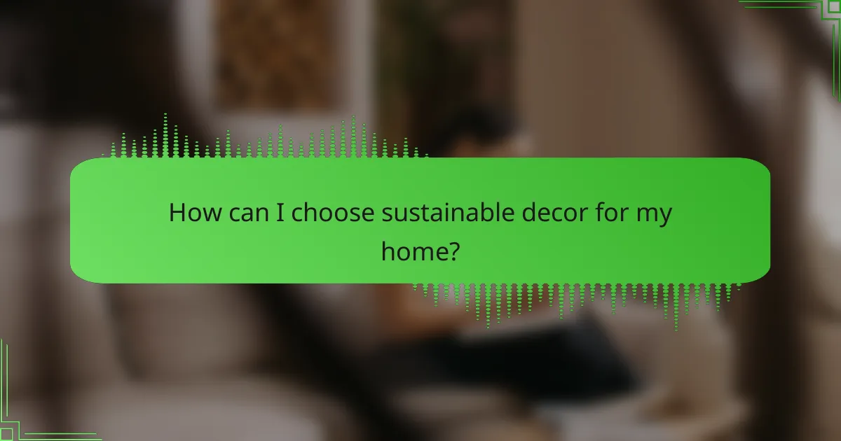 How can I choose sustainable decor for my home?