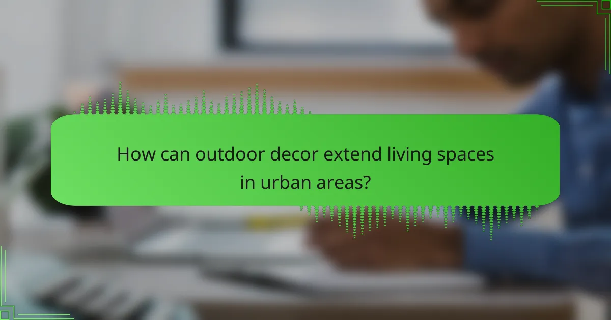 How can outdoor decor extend living spaces in urban areas?