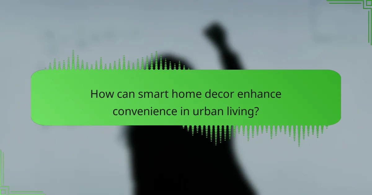 How can smart home decor enhance convenience in urban living?