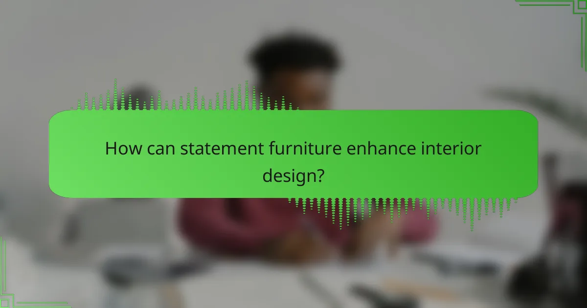 How can statement furniture enhance interior design?