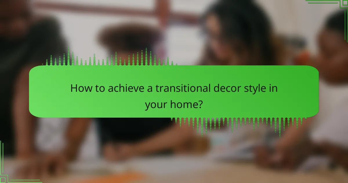 How to achieve a transitional decor style in your home?