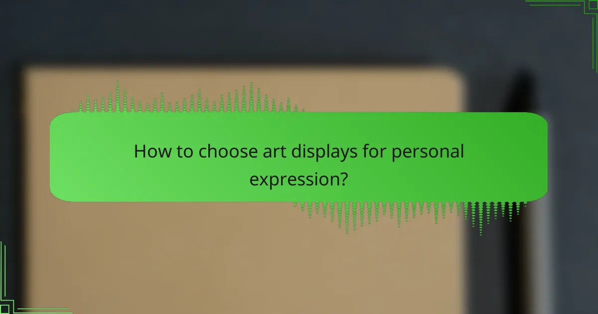 How to choose art displays for personal expression?