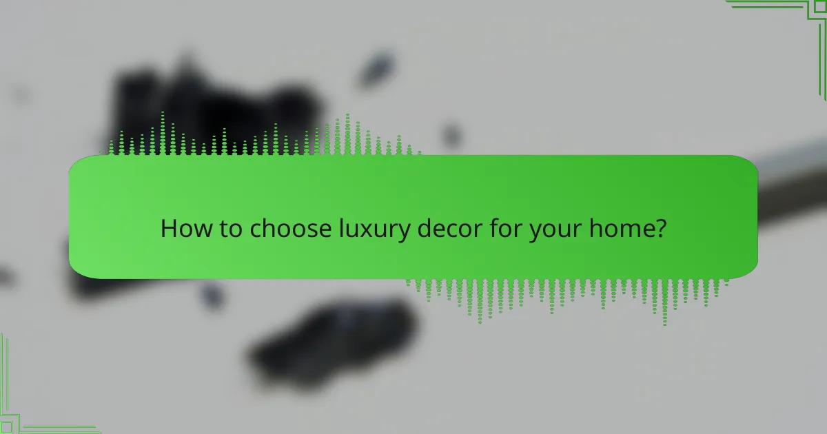 How to choose luxury decor for your home?