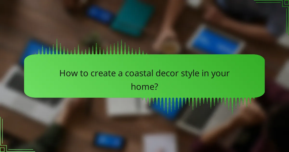 How to create a coastal decor style in your home?