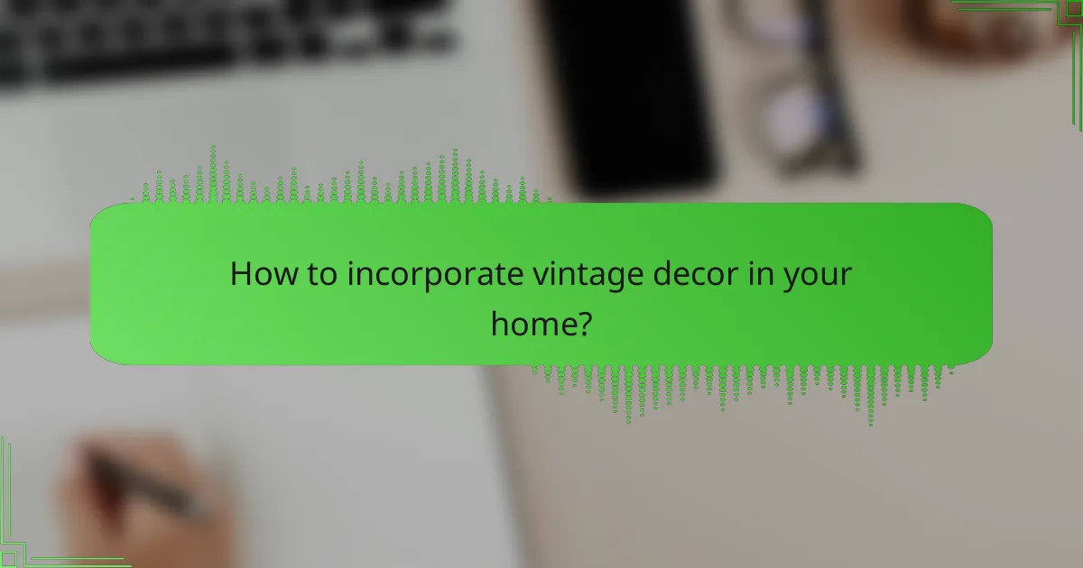 How to incorporate vintage decor in your home?