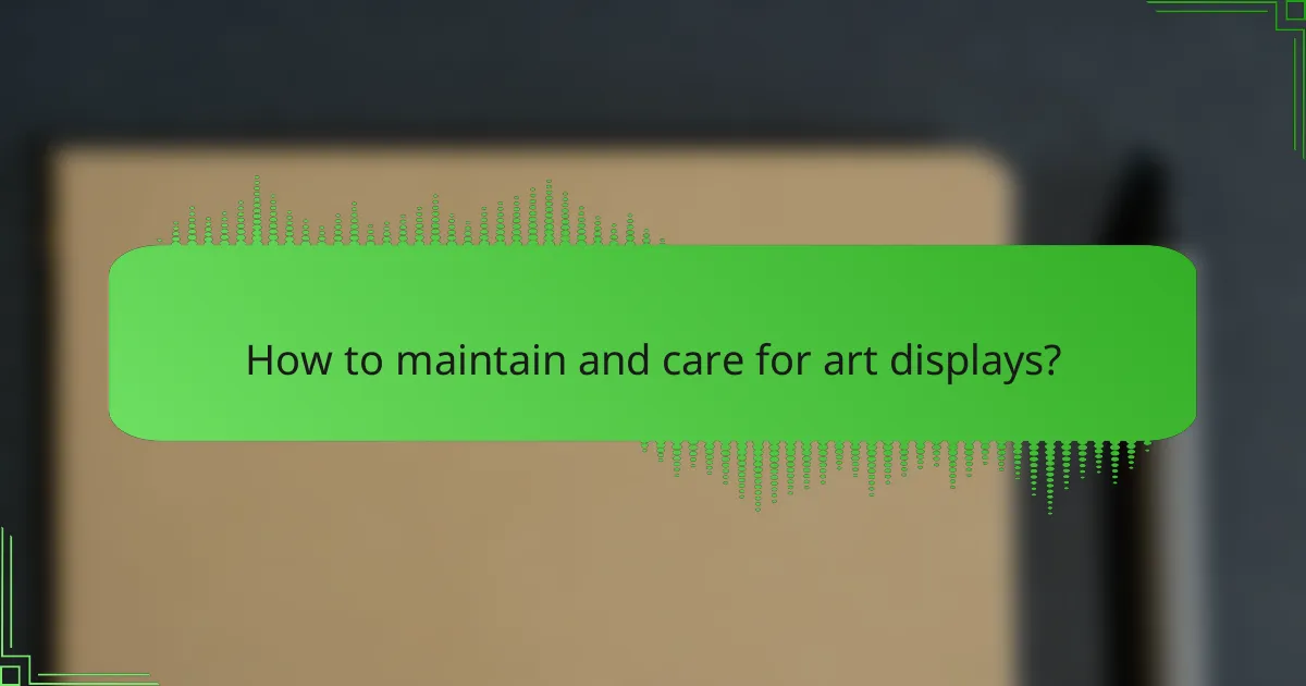 How to maintain and care for art displays?