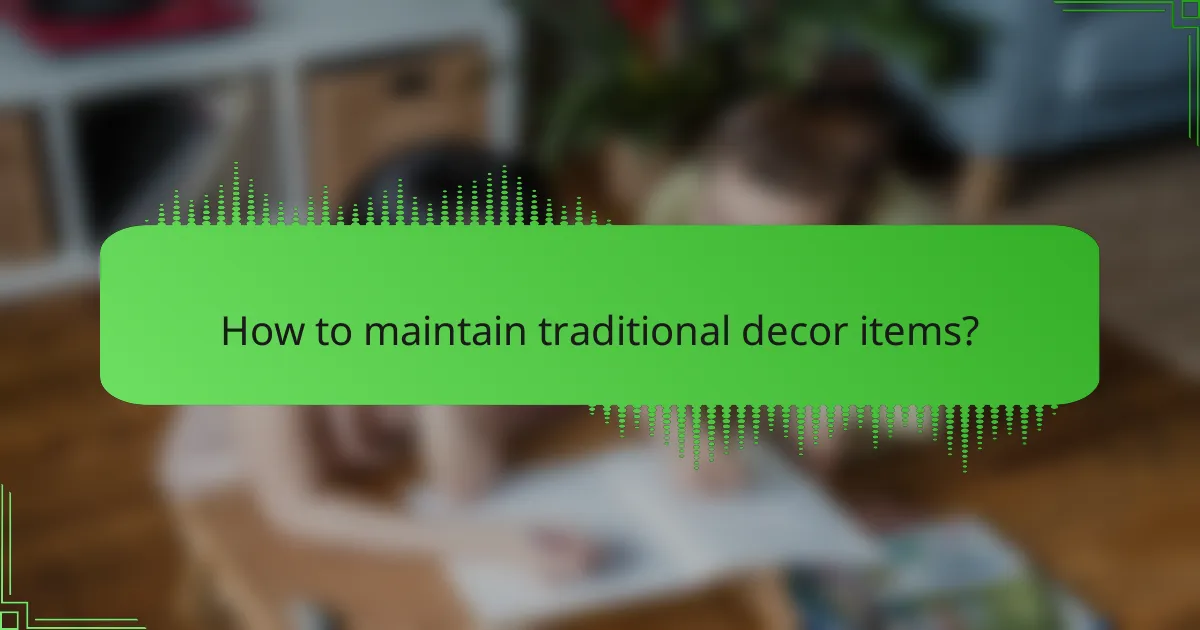 How to maintain traditional decor items?
