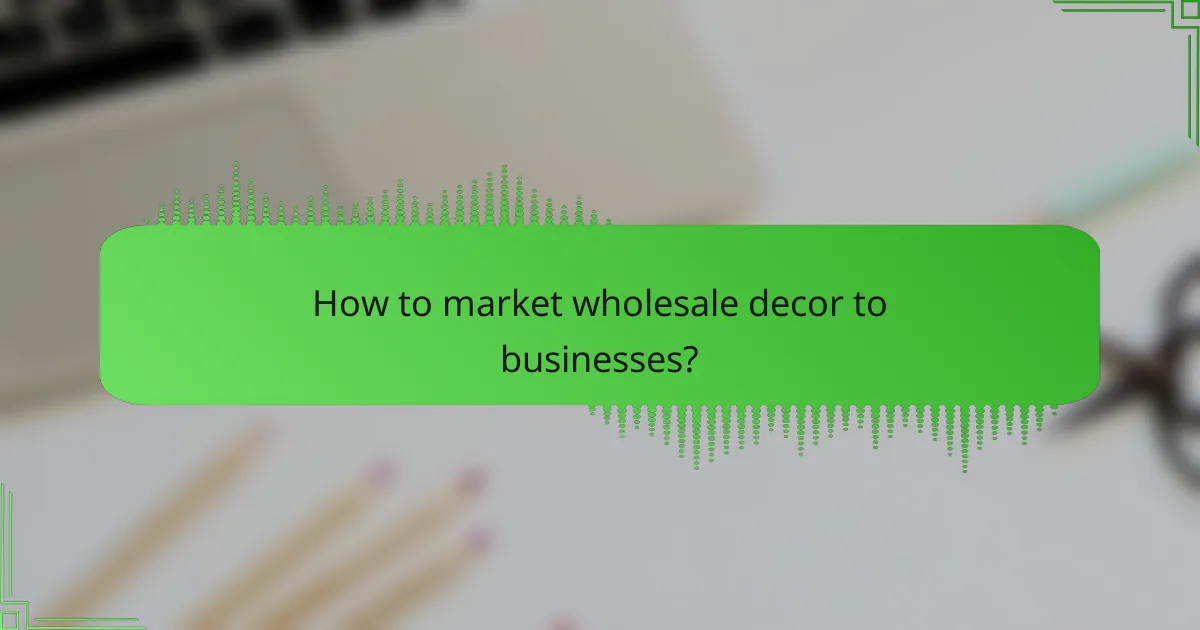How to market wholesale decor to businesses?