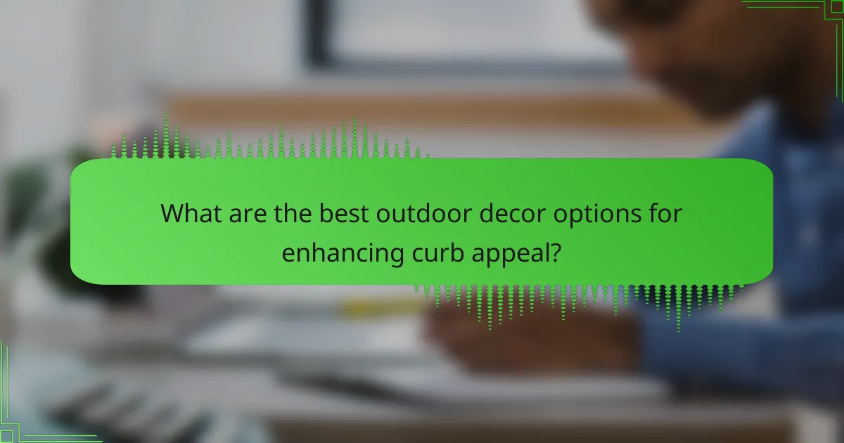 What are the best outdoor decor options for enhancing curb appeal?