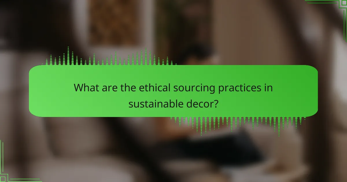 What are the ethical sourcing practices in sustainable decor?