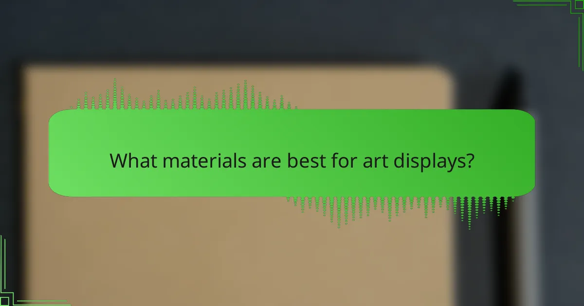 What materials are best for art displays?