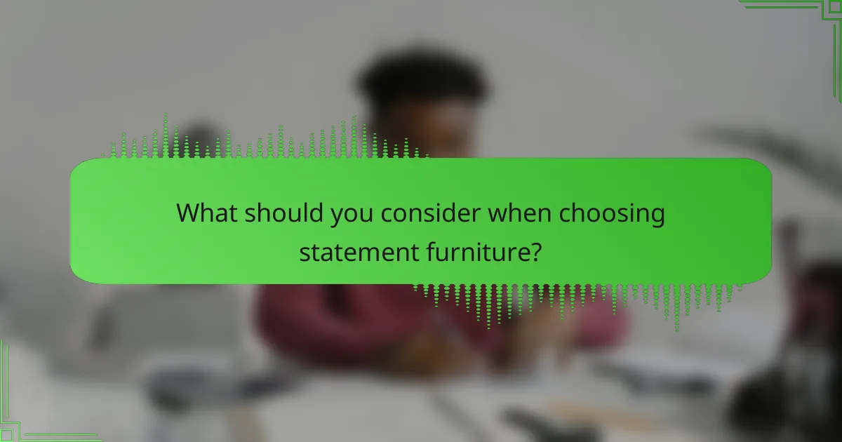 What should you consider when choosing statement furniture?